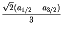 $\displaystyle \frac{\sqrt{2}(a_{1/2}-a_{3/2})}{3}$